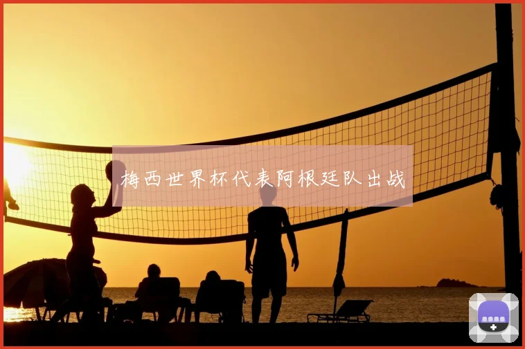 梅西世界杯代表阿根廷队出战