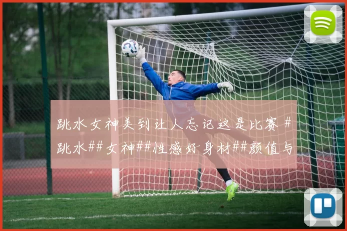 跳水女神美到让人忘记这是比赛 #跳水##女神##性感好身材##颜值与身材并存##颜值天花板#