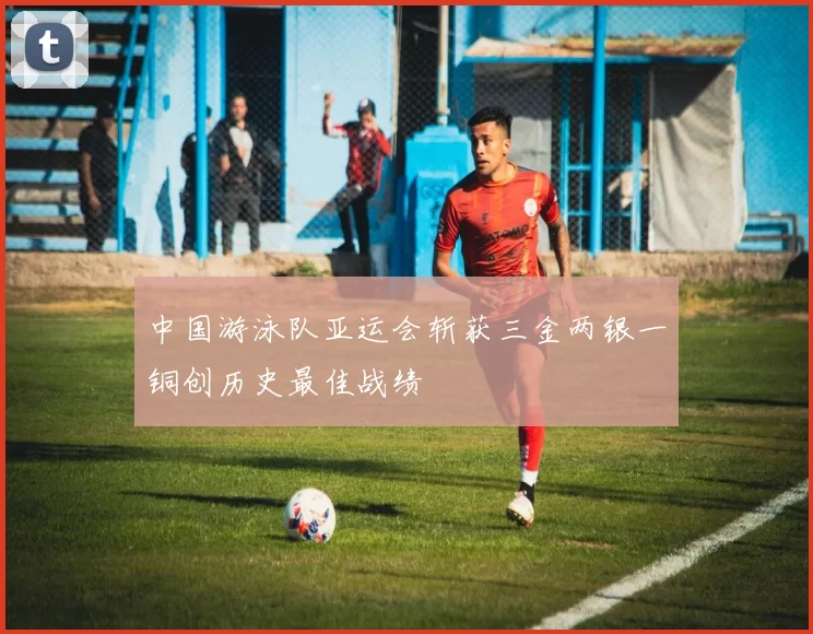 中国游泳队亚运会斩获三金两银一铜创历史最佳战绩