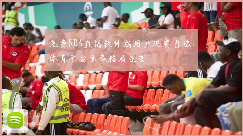 免费NBA直播软件成用户观赛首选，体育平台竞争格局生变